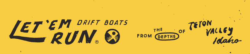 Let 'em Run Drift Boats — From the depths of Teton Valley, Idaho